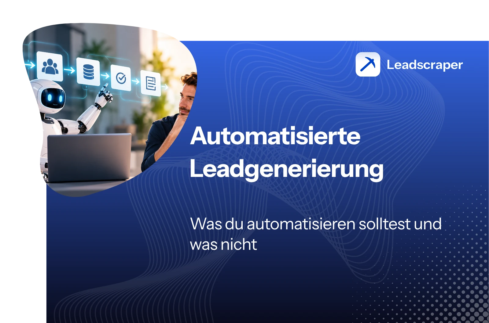 Roboter und Mann am Laptop vor einer Kette aus Symbolen für Kontakte, Daten und Prüfung, daneben der Titel Automatisierte Leadgenerierung