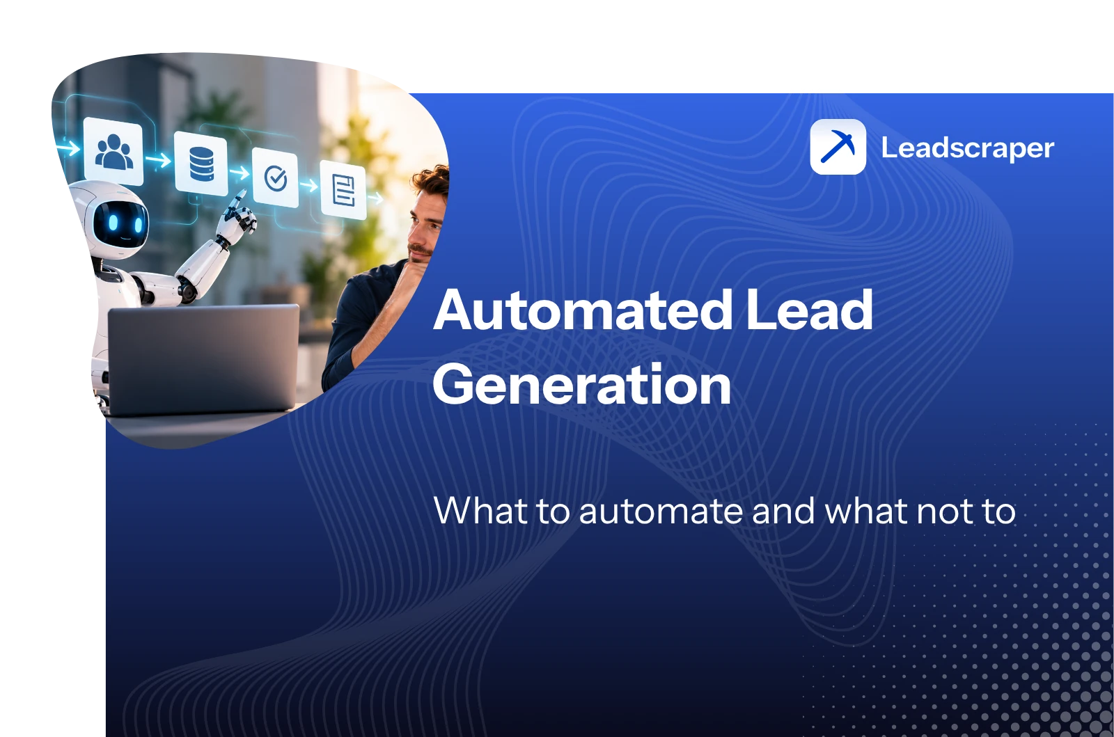 Robot and man at a laptop in front of a chain of icons for contacts, data and checks, next to the title Automated Lead Generation