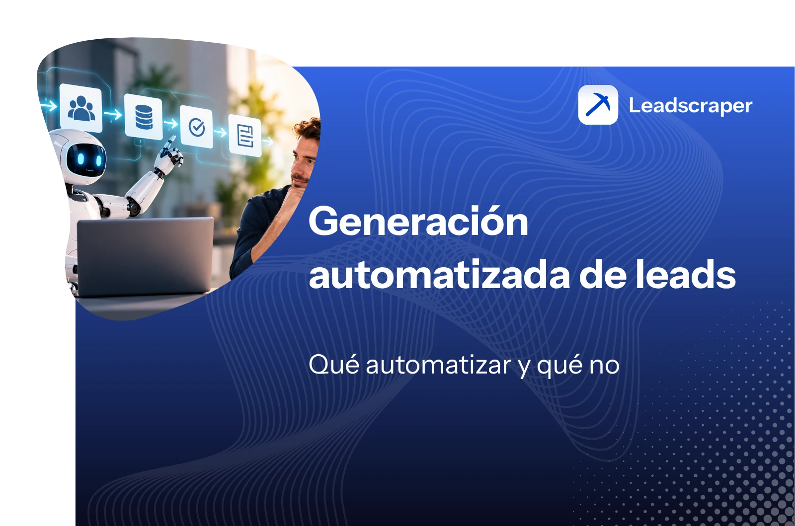 Robot y hombre con un portátil delante de una cadena de símbolos de contactos, datos y verificación, junto al título Generación automatizada de leads