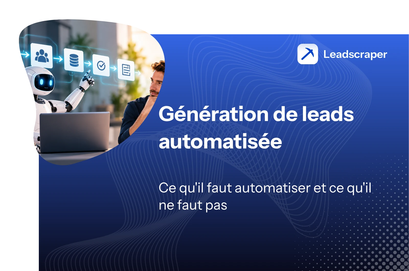 Robot et homme devant un ordinateur portable, face à une chaîne de symboles pour les contacts, les données et la vérification, à côté du titre Génération de leads automatisée