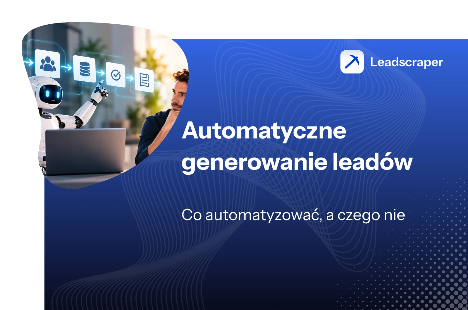 Robot i mężczyzna przy laptopie przed łańcuchem symboli kontaktów, danych i weryfikacji, obok tytuł Automatyczne generowanie leadów